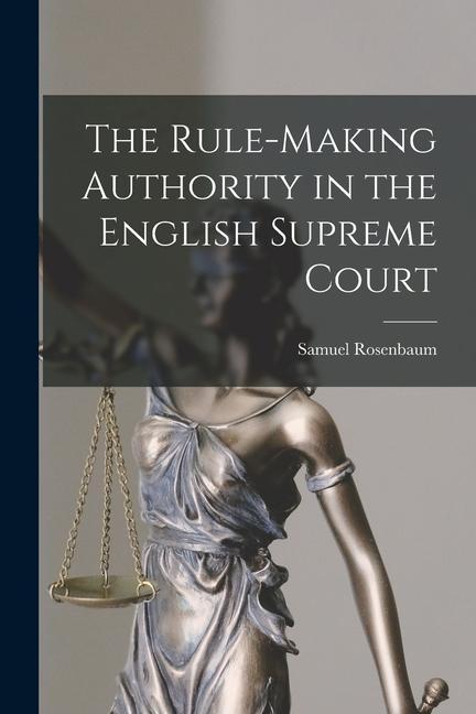 Buch The Rule-making Authority in the English Supreme Court Samuel 1888- Rosenbaum