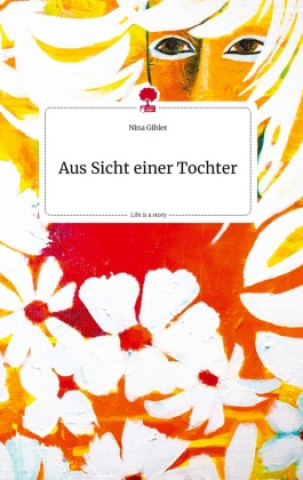 Buch Aus Sicht einer Tochter. Life is a Story - story.one Nina Gibler