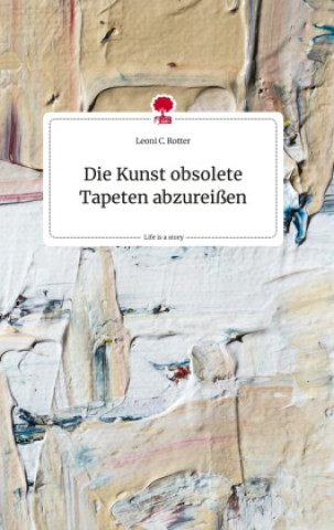 Kniha Die Kunst obsolete Tapeten abzureißen. Life is a Story - story.one 