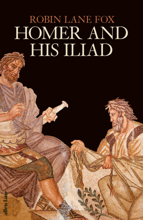 Carte Homer and His Iliad Robin Lane Fox