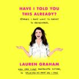 Audio Have I Told You This Already? Lauren Graham
