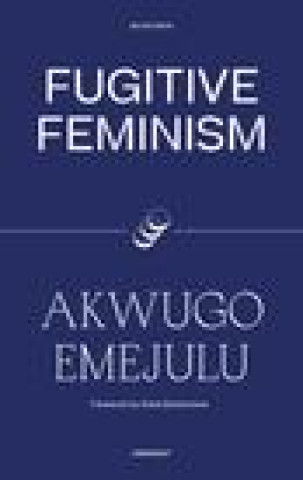 Kniha Fugitive Feminism Akwugo Emejulu