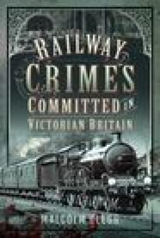 Carte Railway Crimes Committed in Victorian Britain Malcolm Clegg