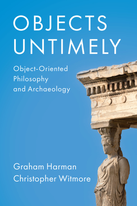 Knjiga Objects Untimely: Object-Oriented Philosophy and A rchaeology Harman