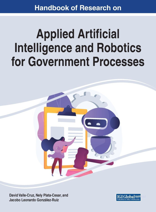 Knjiga Handbook of Research on Applied Artificial Intelligence and Robotics for Government Processes David Valle-Cruz