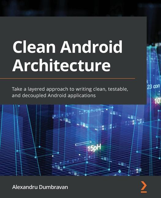 Книга Clean Android Architecture Alexandru Dumbravan