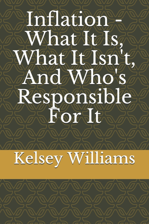 Buch Inflation - What It Is, What It Isn't, And Who's Responsible For It Kelsey Williams