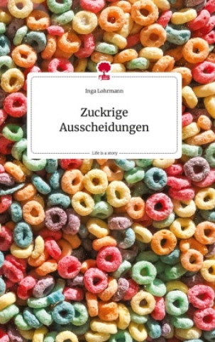 Könyv Zuckrige Ausscheidungen. Life is a Story - story.one 
