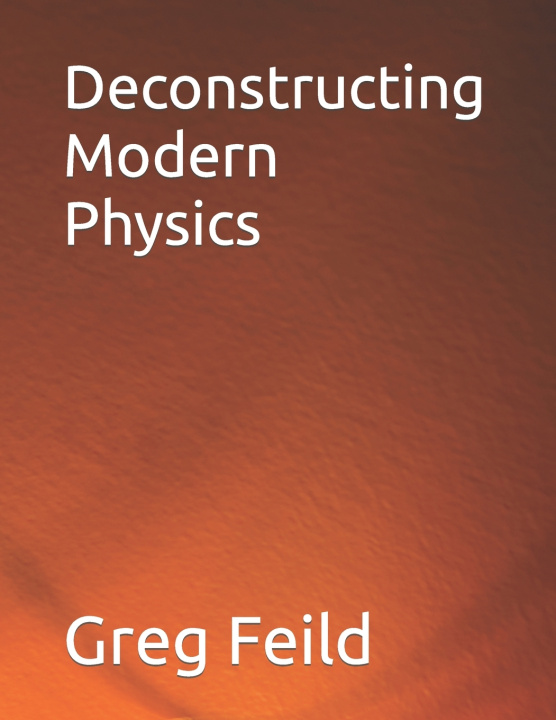 Knjiga Deconstructing Modern Physics Greg Feild