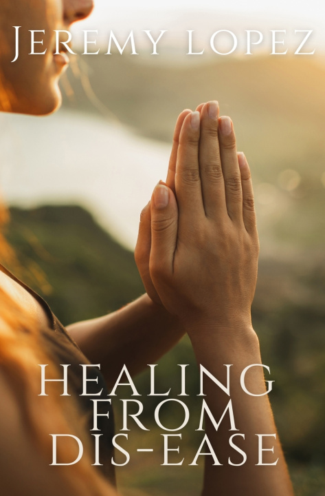 Knjiga Healing From Dis-Ease Jeremy Lopez