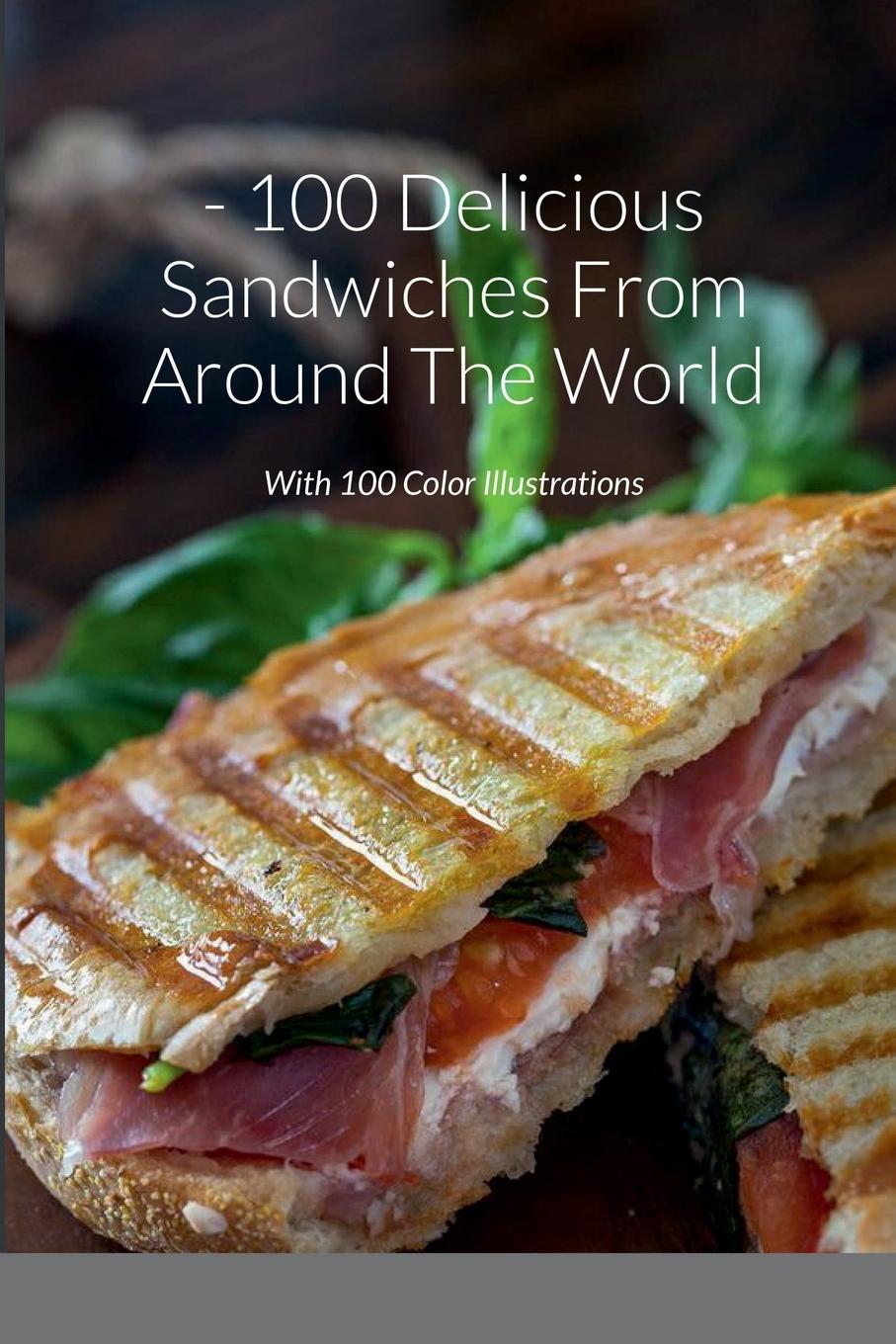 Könyv 100 Delicious Sandwiches From Around The World 