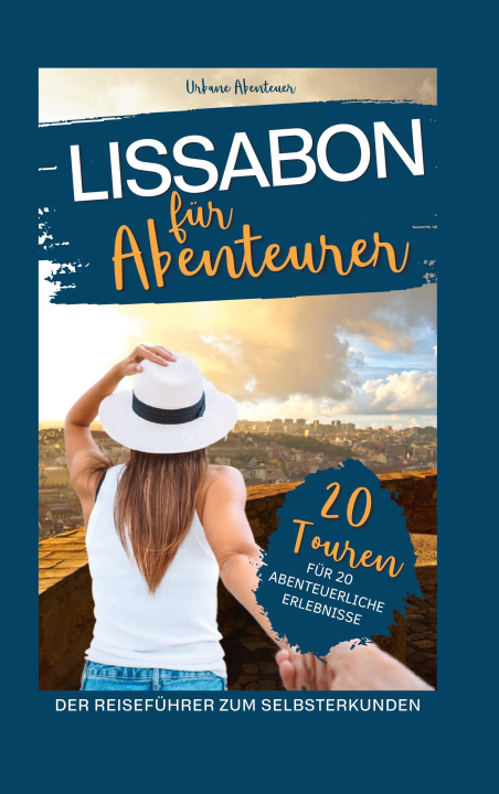 Könyv Lissabon für Abenteurer - Der Reiseführer zum Selbsterkunden: 20 Touren für 20 abenteuerliche Erlebnisse 