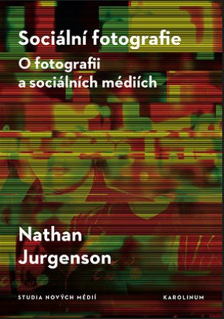 Book Sociální fotografie - O fotografii a sociálních médiích Nathan Jurgenson