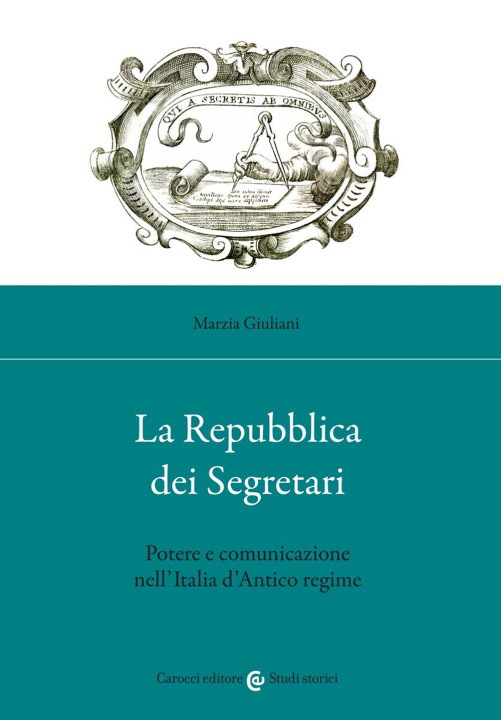 Carte Repubblica dei Segretari. Potere e comunicazione nell'Italia d'Antico regime Marzia Giuliani