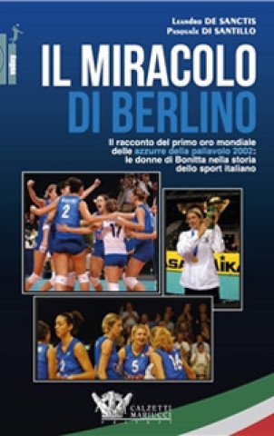 Könyv miracolo di Berlino. Il racconto del primo oro mondiale delle azzurre della pallavolo 2002 Leandro De Sanctis
