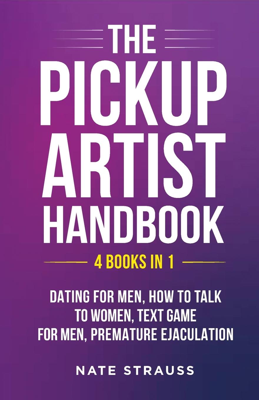 Книга The Pickup Artist Handbook - 4 BOOKS IN 1 - Dating for Men, How to Talk to Women, Text Game for Men, Premature Ejaculation 