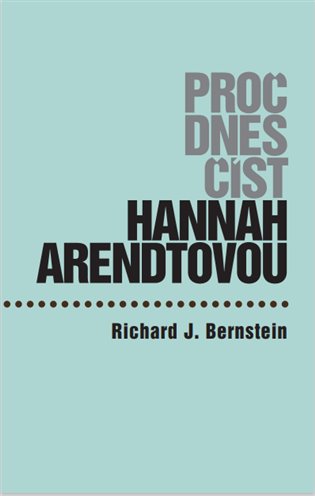 Kniha Proč dnes číst Hannah Arendtovou? Richard J.  Bernstein