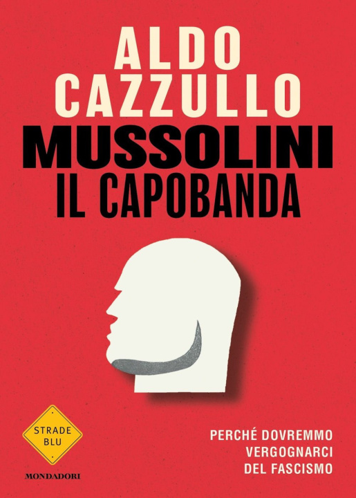 Книга Mussolini il capobanda. Perché dovremmo vergognarci del fascismo Aldo Cazzullo