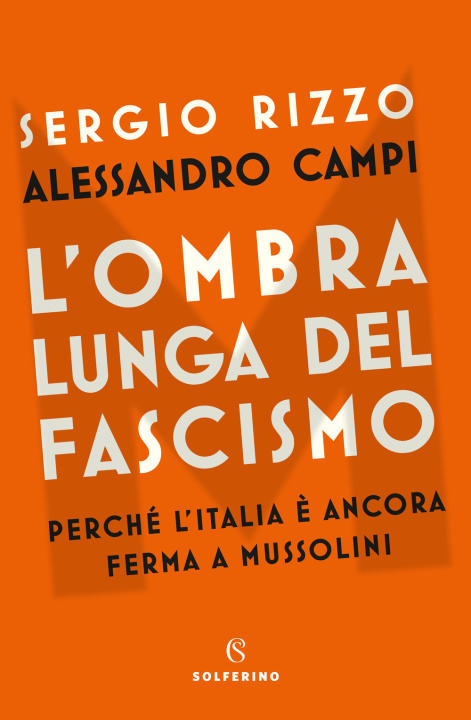 Carte ombra lunga del fascismo. Perché l'Italia è ancora ferma a Mussolini Sergio Rizzo
