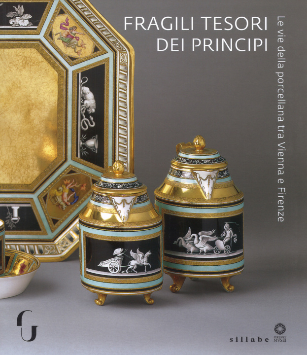 Kniha Fragili tesori dei principi. Le vie della porcellana tra Vienna e Firenze. Catalogo della mostra (Firenze, 13 novembre 2018-10 marzo 2019) 