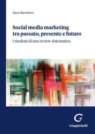 Carte Social media marketing tra passato, presente e futuro. I risultati di una review sistematica Sara Bartoloni