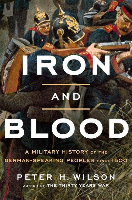 Książka Iron and Blood: A Military History of the German-Speaking Peoples Since 1500 