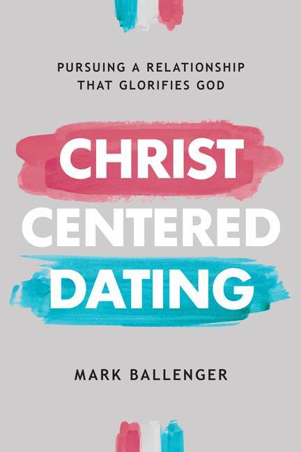 Kniha Christ-Centered Dating: Pursuing a Relationship That Glorifies God 