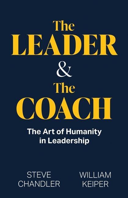 Carte The Leader and The Coach: The Art of Humanity in Leadership Steve Chandler