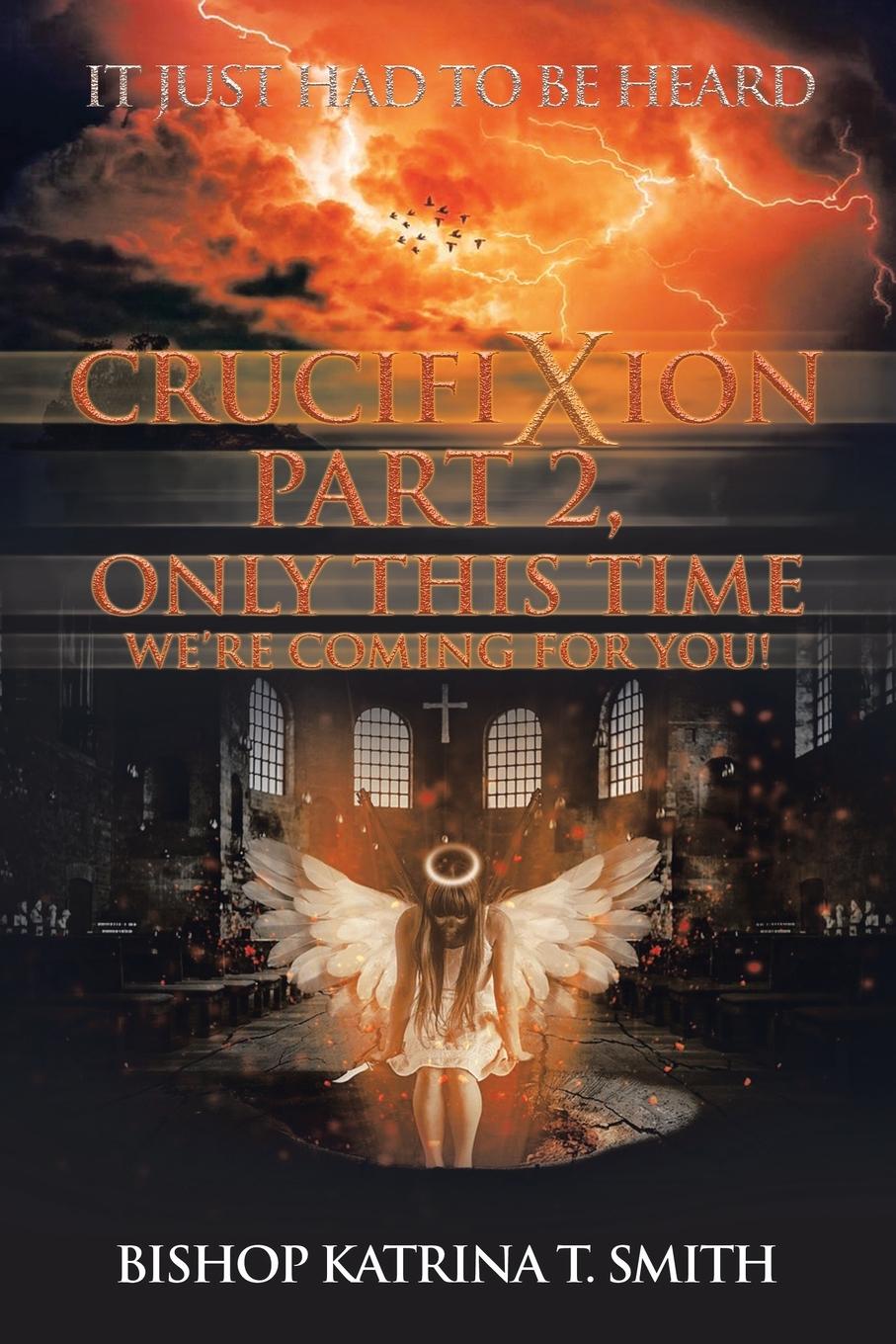 Buch Crucifixion Part 2, Only This Time We'Re Coming for You! Bishop Katrina T. Smith