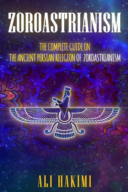 Book Zoroastrianism: The Complete Guide on The Ancient Persian Religion of Mazdayasna and Zoroastrianism. 
