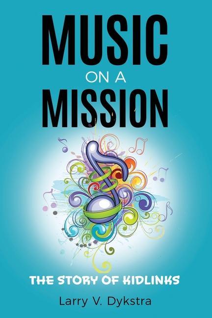 Knjiga Music on a Mission: The KidLinks Story Larry V. Dykstra