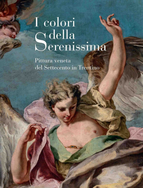 Книга colori della Serenissima. Pittura veneta del Settecento in Trentino 