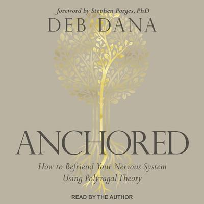 Digital Anchored: How to Befriend Your Nervous System Using Polyvagal Theory Stephen Porges