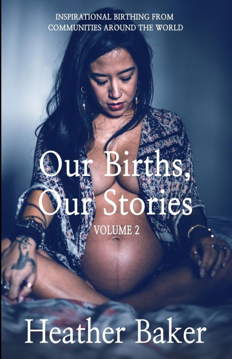 Knjiga Our Births, Our Stories Volume 2 Heather Baker