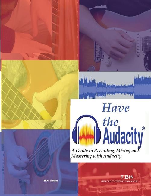 Carte Have the Audacity A Guide to Recording, Mixing and Mastering with Audacity 