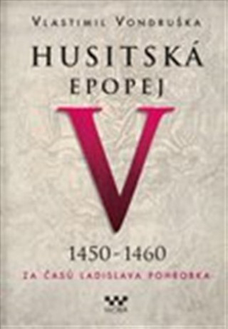 Könyv Husitská epopej V. - Za časů Ladislava Pohrobka Vlastimil Vondruška