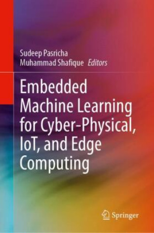 Książka Embedded Machine Learning for Cyber-Physical, IoT, and Edge Computing Sudeep Pasricha