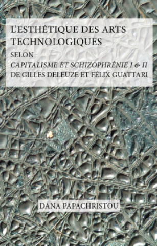 Книга L'Esthétique des Arts Technologiques selon Capitalisme et Schizophrénie I & II de Gilles Deleuze et Félix Guattari Dana Papachristou