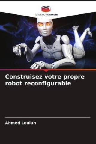Buch Construisez votre propre robot reconfigurable Ahmed Loulah