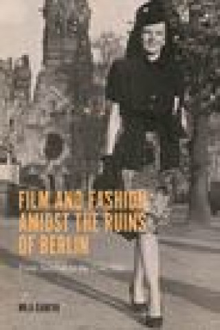 Книга Film and Fashion amidst the Ruins of Berlin – From Nazism to the Cold War Mila Ganeva