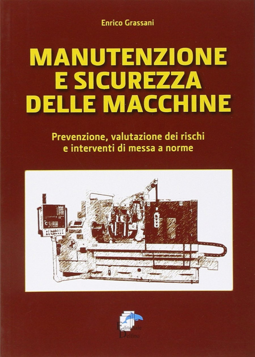 Kniha Manutenzione e sicurezza delle macchine. Prevenzione, valutazione dei rischi e interventi di messa a norme Enrico Grassani