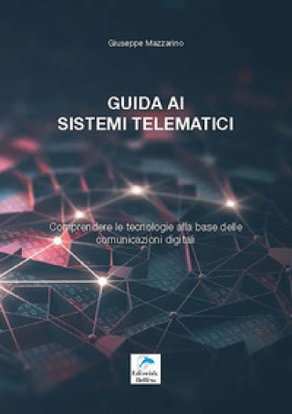 Könyv Guida ai sistemi telematici. Comprendere le tecnologie alla base delle comunicazioni digitali Giuseppe Mazzarino