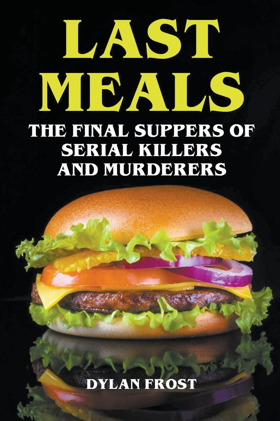 Buch Last Meals - The Final Suppers of Serial Killers & Murderers Dylan Frost