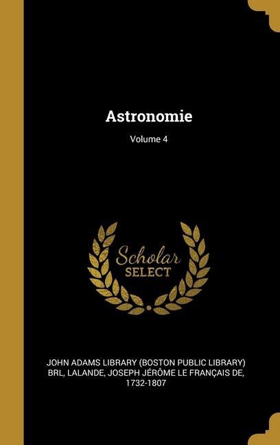 Kniha Astronomie; Volume 4 Joseph Jérôme Le Français de Lalande