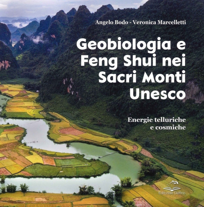 Carte Geobiologia e Feng Shui nei sacri monti Unesco. Energie telluriche cosmiche Angelo Bodo