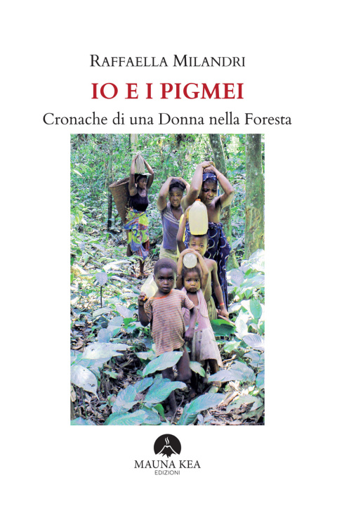 Книга Io e i pigmei. Cronache di una donna nella foresta Raffaella Milandri