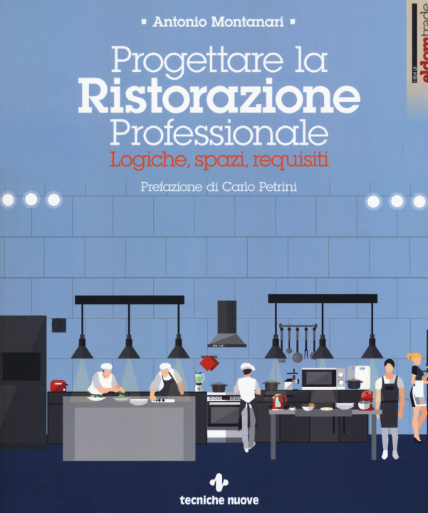 Kniha Progettare la ristorazione professionale. Logiche, spazi, requisiti Antonio Montanari