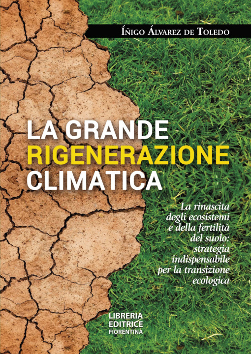 Carte grande rigenerazione climatica. La rinascita degli ecosistemi e della fertilità del suolo: strategia indispensabile per la transizione ecologica Inigo Alvarez de Toledo