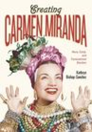 Knjiga Creating Carmen Miranda Kathryn Bishop-Sanchez