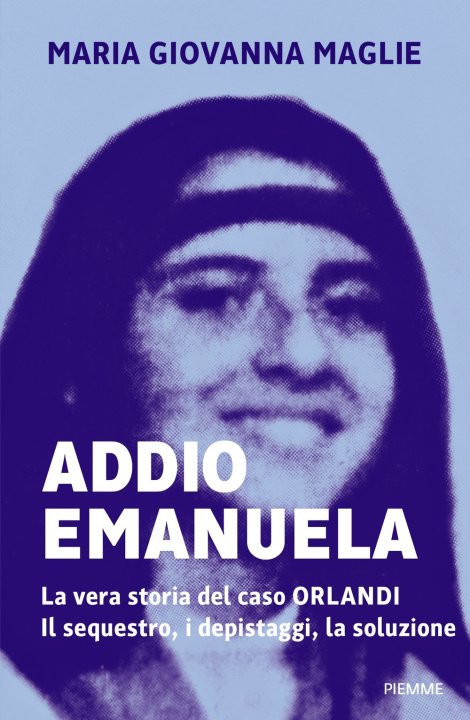 Carte Addio Emanuela. La vera storia del caso Orlandi. Il sequestro, i depistaggi, la soluzione Maria Giovanna Maglie